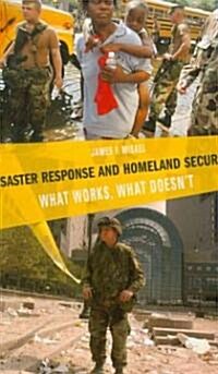 Disaster Response and Homeland Security: What Works, What Doesnt (Paperback)