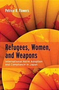 Refugees, Women, and Weapons: International Norm Adoption and Compliance in Japan (Hardcover)