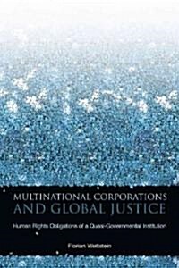 Multinational Corporations and Global Justice: Human Rights Obligations of a Quasi-Governmental Institution (Hardcover)