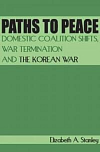 Paths to Peace: Domestic Coalition Shifts, War Termination and the Korean War (Hardcover)