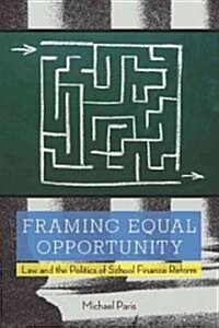 Framing Equal Opportunity: Law and the Politics of School Finance Reform (Paperback)