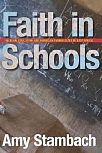 Faith in Schools: Religion, Education, and American Evangelicals in East Africa (Hardcover)