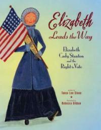 Elizabeth leads the way :Elizabeth Cady Stanton and the right to vote 