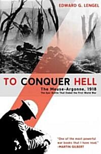 To Conquer Hell: The Meuse-Argonne, 1918, the Epic Battle That Ended the First World War (Paperback)