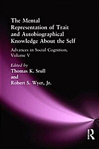 The Mental Representation of Trait and Autobiographical Knowledge about the Self: Advances in Social Cognition, Volume V (Hardcover)