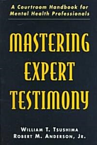 Mastering Expert Testimony: A Courtroom Handbook for Mental Health Professionals (Paperback)