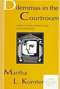 Dilemmas in the Courtroom: A Study of Trials of Violent Crime in the Netherlands (Hardcover)