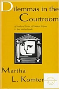 Dilemmas in the Courtroom: A Study of Trials of Violent Crime in the Netherlands (Paperback)