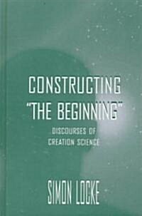 Constructing the Beginning: Discourses of Creation Science (Hardcover)