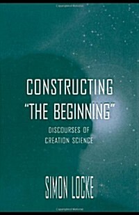Constructing the Beginning: Discourses of Creation Science (Paperback)