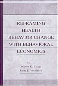 Reframing Health Behavior Change with Behavioral Economics (Hardcover)