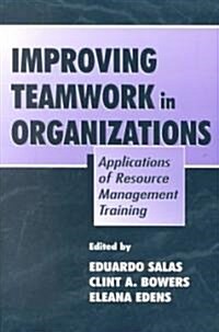 Improving Teamwork in Organizations: Applications of Resource Management Training (Paperback)