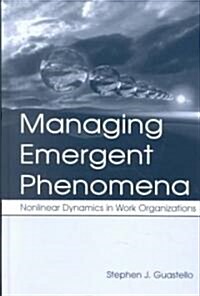 Managing Emergent Phenomena: Nonlinear Dynamics in Work Organizations (Hardcover)