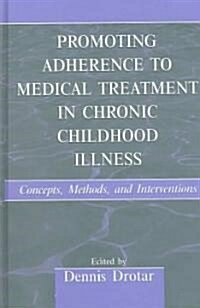 Promoting Adherence to Medical Treatment in Chronic Childhood Illness: Concepts, Methods, and Interventions (Hardcover)