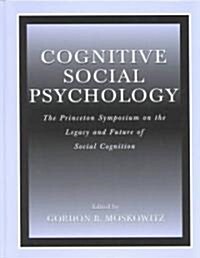 Cognitive Social Psychology: The Princeton Symposium on the Legacy and Future of Social Cognition (Hardcover)