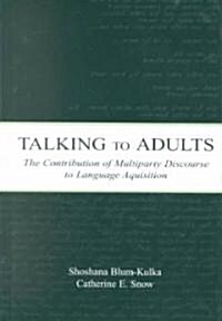 Talking to Adults: The Contribution of Multiparty Discourse to Language Acquisition (Hardcover)