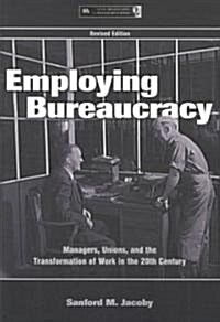 Employing Bureaucracy: Managers, Unions, and the Transformation of Work in the 20th Century, Revised Edition (Paperback, Rev)