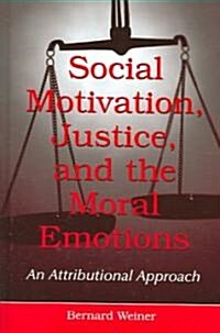 Social Motivation, Justice, and the Moral Emotions: An Attributional Approach (Hardcover)