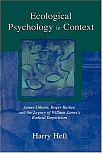 Ecological Psychology in Context: James Gibson, Roger Barker, and the Legacy of William Jamess Radical Empiricism (Paperback)