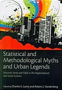 Statistical and Methodological Myths and Urban Legends: Doctrine, Verity and Fable in Organizational and Social Sciences                               (Paperback)