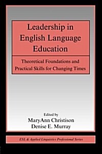 Leadership in English Language Education: Theoretical Foundations and Practical Skills for Changing Times                                              (Paperback)