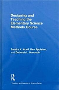 Designing and Teaching the Elementary Science Methods Course (Hardcover, 1st)