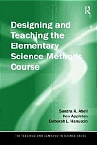 Designing and Teaching the Elementary Science Methods Course (Paperback)