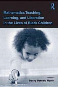 Mathematics Teaching, Learning, and Liberation in the Lives of Black Children (Paperback)