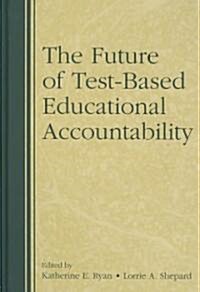 The Future of Test-Based Educational Accountability (Hardcover, New)