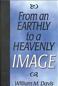 From an Earthly to a Heavenly Image (Paperback)