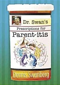 Dr. Swans Prescriptions for Parent-itis (Paperback)