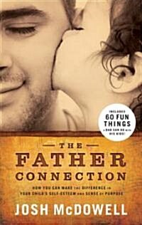 The Father Connection: How You Can Make the Difference in Your Childs Self-Esteem and Sense of Purpose (Paperback)