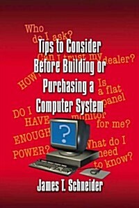 Tips to Consider Before Building or Purchasing a Computer System (Paperback)