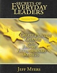 Secrets of Everyday Leaders Student Text: Create Positive Change and Inspire Extraordinary Results (Paperback)