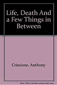 Life, Death And a Few Things in Between (Paperback, 1st)