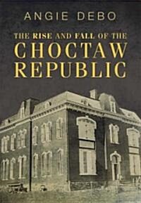 The Rise and Fall of the Choctaw Republic (Paperback)