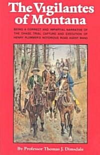 The Vigilantes of Montana: Being a Correct . . . Narrative of . . . Henry Plummers Notorious Road Agent Band Volume 1 (Paperback, Revised)