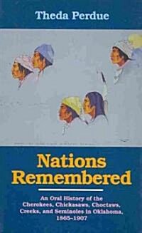 Nations Remembered: An Oral History of the Cherokee, Chickasaws, Choctaws, Creeks, and Seminoles in Oklahoma, 1865-1907 (Paperback, Revised)