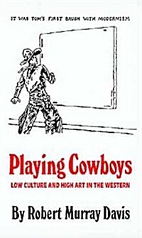 Playing Cowboys: Low Culture and High Art in the Western (Paperback, Revised)