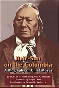 Half-Sun on the Columbia, Volume 80: A Biography of Chief Moses (Paperback, Revised)