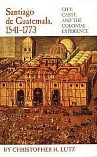 Santiago de Guatemala, 1541-1773: City, Caste, and the Colonial Experience (Paperback, Revised)