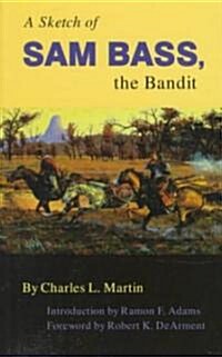 A Sketch of Sam Bass, the Bandit, Volume 6 (Paperback, Revised)