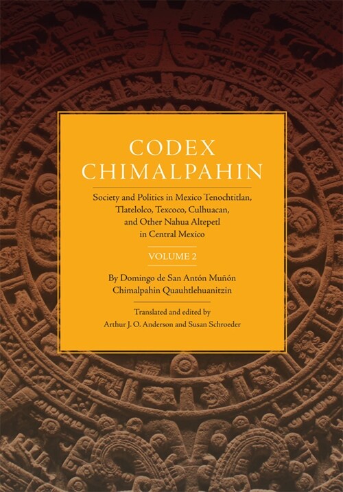 Codex Chimalpahin: Society and Politics in Mexico Tenochtitlan, Tlatelolco, Texoco, Culhuacan, and Other Nahua Altepetl in Central Mexico (Hardcover, 2)