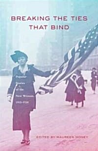 Breaking the Ties That Bind: Popular Stories of the New Woman, 1915 - 1930 (Paperback)