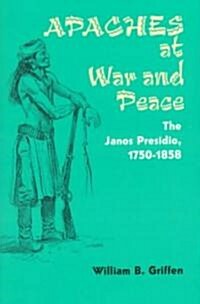 Apaches at War and Peace: The Janos Presidio, 1750-1858 (Paperback)