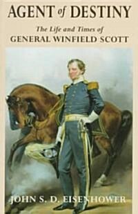 Agent of Destiny: The Life and Times of General Winfield Scott (Paperback)