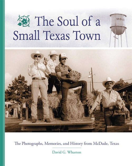 The Soul of a Small Texas Town: The Photographers, Memories, and History from McDade, Texas (Hardcover)