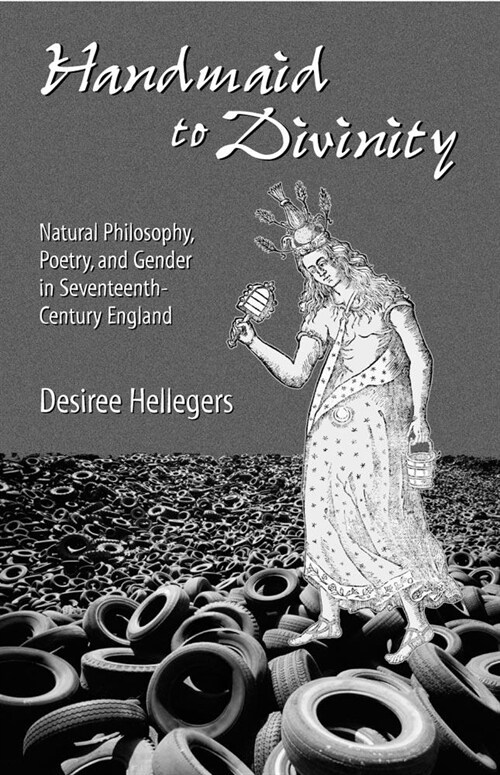 Handmaid to Divinity: Natural Philosophy, Poetry, and Gender in Seventeenth-Century England Volume 4 (Hardcover)