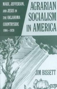 Agrarian socialism in America : Marx, Jefferson, and Jesus in the Oklahoma countryside, 1904-1920