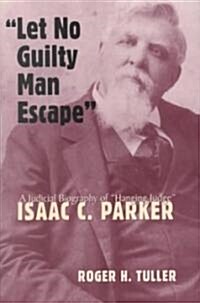 Let No Guilty Man Escape: A Judicial Biography of Isaac C. Parker (Hardcover)